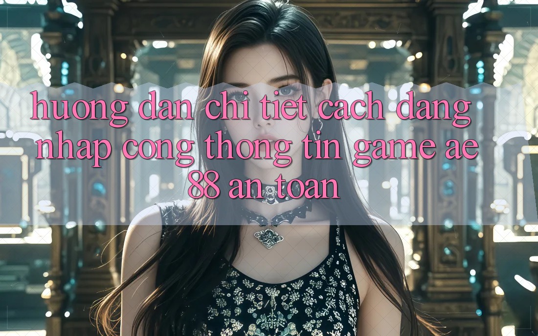 Hướng Dẫn Chi Tiết Cách Đăng Nhập Cổng thông tin Game AE88 An Toàn Hướng Dẫn Chi Tiết Cách Đăng Nhập Cổng thông tin Game AE88 An Toàn