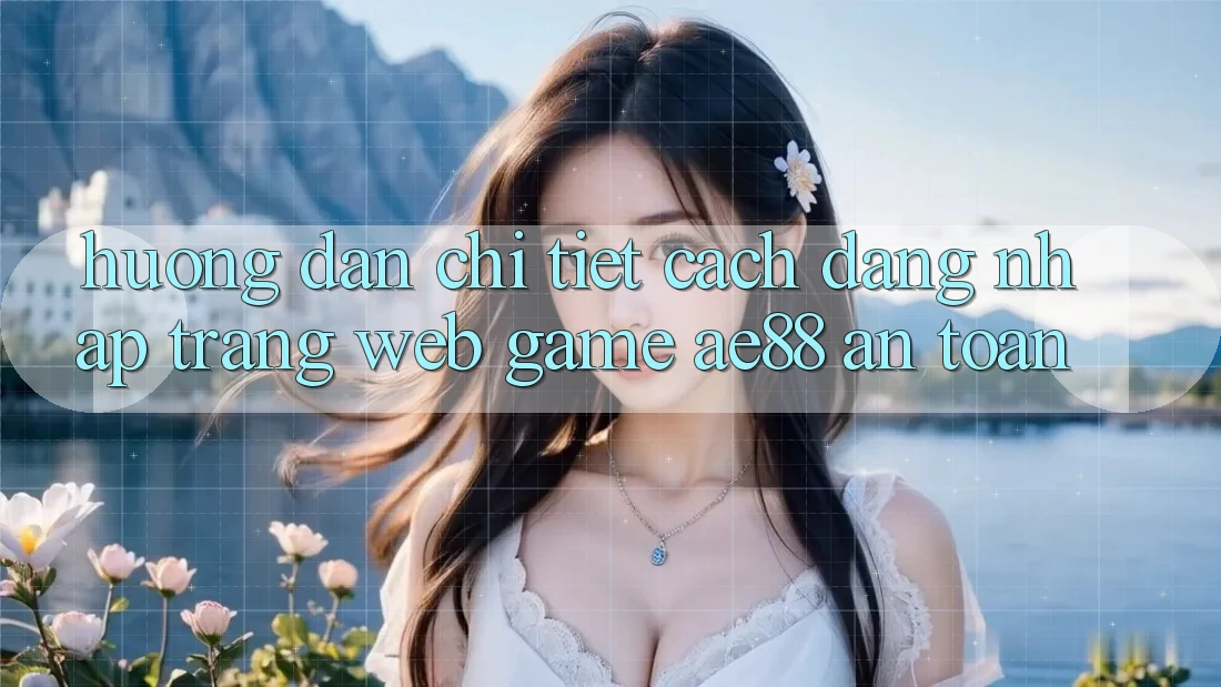 Hướng Dẫn Chi Tiết Cách Đăng Nhập Trang web Game AE88 An toàn