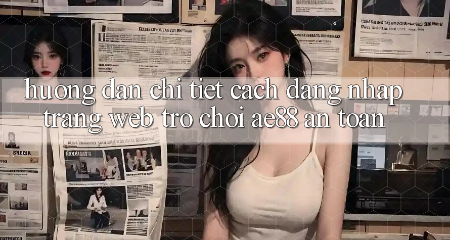 Hướng Dẫn Chi Tiết Cách Đăng nhập Trang web Trò chơi AE88 An Toàn Hướng Dẫn Chi Tiết Cách Đăng nhập Trang web Trò chơi AE88 An Toàn