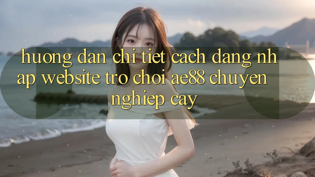 Hướng Dẫn Chi Tiết Cách Đăng Nhập Website Trò chơi AE88 Chuyên nghiệp cậy Hướng Dẫn Chi Tiết Cách Đăng Nhập Website Trò chơi AE88 Chuyên nghiệp cậy