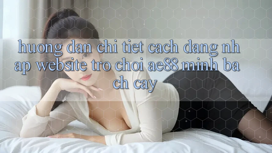 Hướng Dẫn Chi Tiết Cách Đăng Nhập Website Trò chơi AE88 Minh bạch cậy Hướng Dẫn Chi Tiết Cách Đăng Nhập Website Trò chơi AE88 Minh bạch cậy