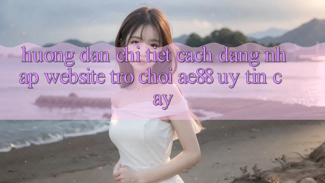 Hướng Dẫn Chi Tiết Cách Đăng Nhập Website Trò chơi AE88 Uy tín cậy