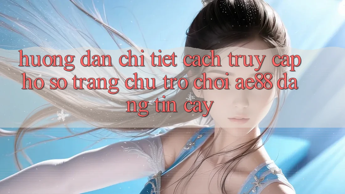 Hướng Dẫn Chi Tiết Cách Truy cập hồ sơ Trang chủ Trò chơi AE88 Đáng tin cậy Hướng Dẫn Chi Tiết Cách Truy cập hồ sơ Trang chủ Trò chơi AE88 Đáng tin cậy