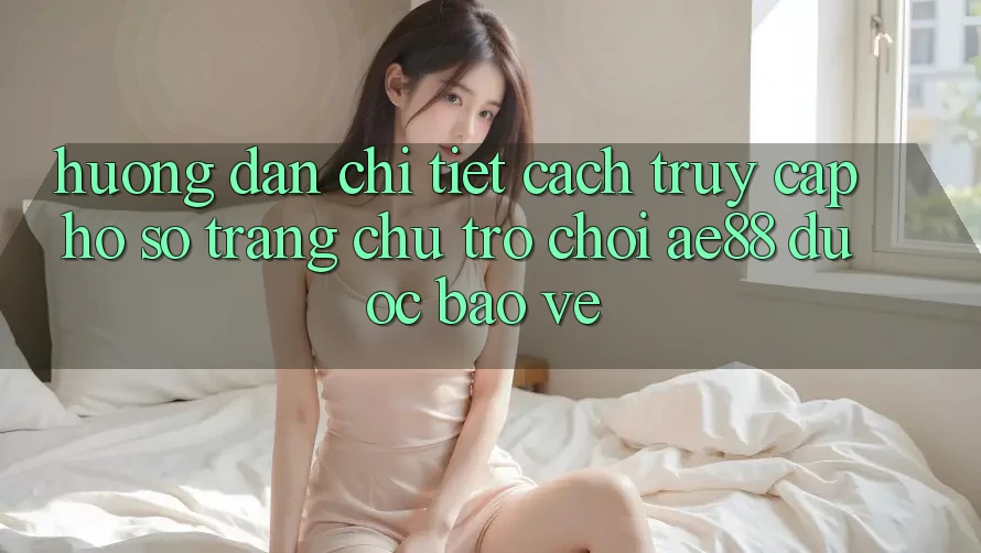 Hướng Dẫn Chi Tiết Cách Truy cập hồ sơ Trang chủ Trò chơi AE88 Được bảo vệ