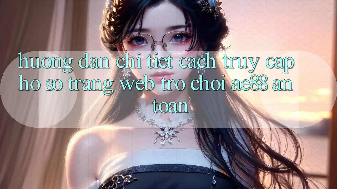 Hướng Dẫn Chi Tiết Cách Truy cập hồ sơ Trang web Trò chơi AE88 An Toàn Hướng Dẫn Chi Tiết Cách Truy cập hồ sơ Trang web Trò chơi AE88 An Toàn