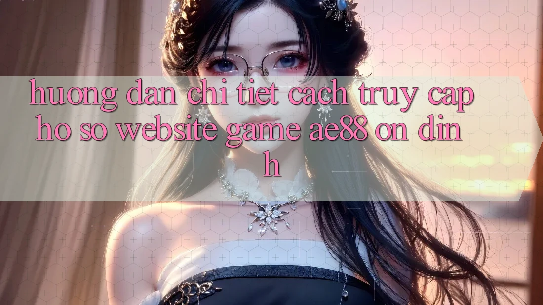 Hướng Dẫn Chi Tiết Cách Truy cập hồ sơ Website Game AE88 Ổn định Hướng Dẫn Chi Tiết Cách Truy cập hồ sơ Website Game AE88 Ổn định