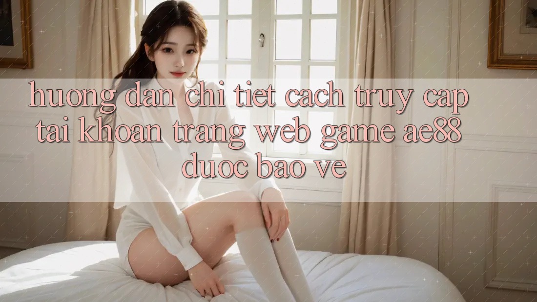 Hướng Dẫn Chi Tiết Cách Truy cập tài khoản Trang web Game AE88 Được bảo vệ