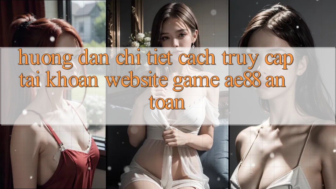Hướng dẫn Chi Tiết Cách Truy cập tài khoản Website Game AE88 An Toàn Hướng dẫn Chi Tiết Cách Truy cập tài khoản Website Game AE88 An Toàn