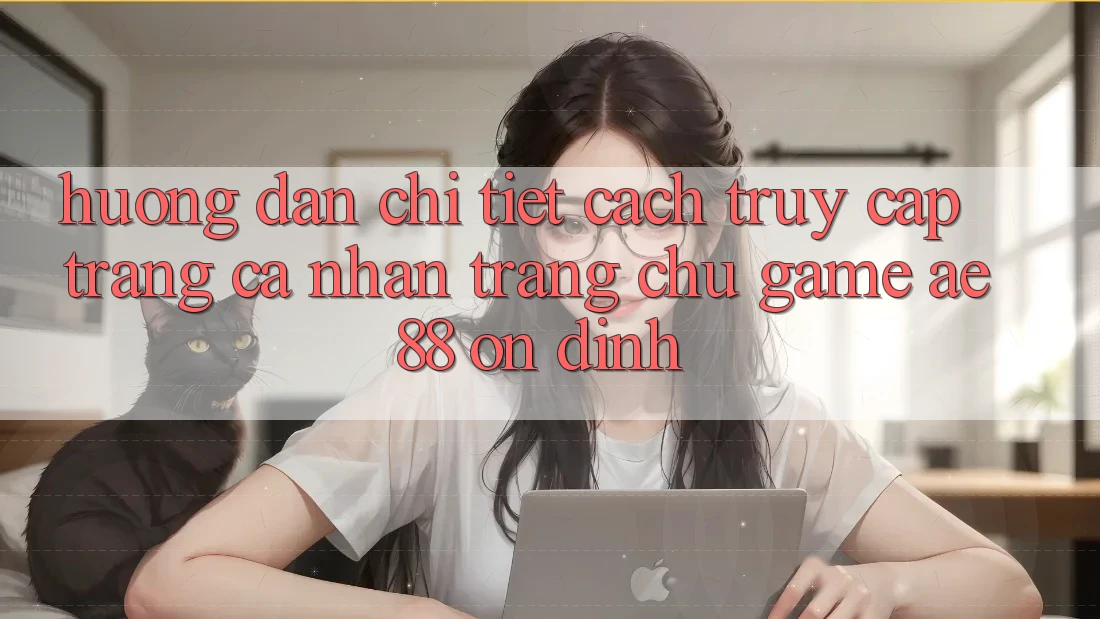 Hướng Dẫn Chi Tiết Cách Truy cập trang cá nhân Trang chủ Game AE88 Ổn định