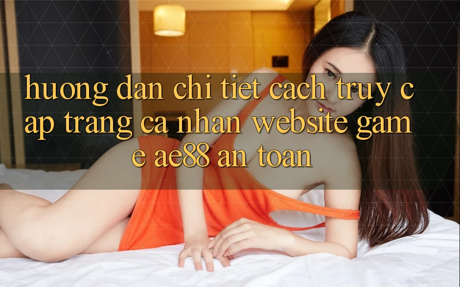 Hướng Dẫn Chi Tiết Cách Truy cập trang cá nhân Website Game AE88 An Toàn Hướng Dẫn Chi Tiết Cách Truy cập trang cá nhân Website Game AE88 An Toàn