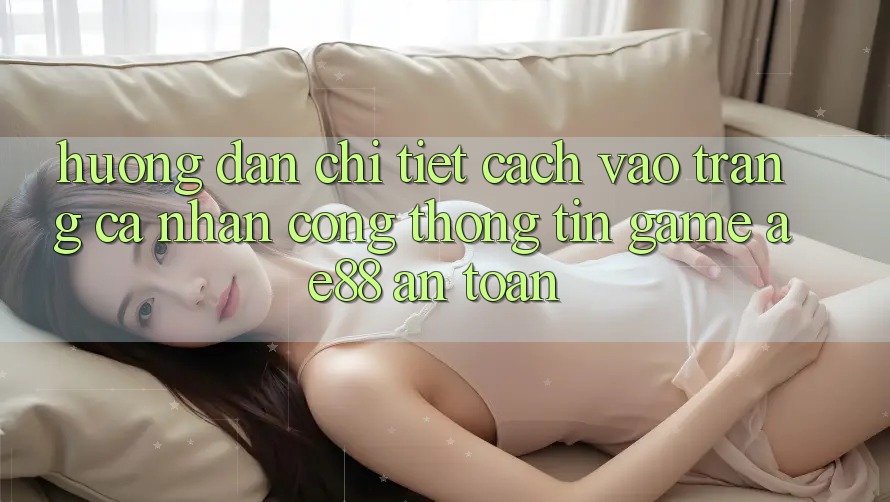Hướng Dẫn Chi Tiết Cách Vào trang cá nhân Cổng thông tin Game AE88 An Toàn
