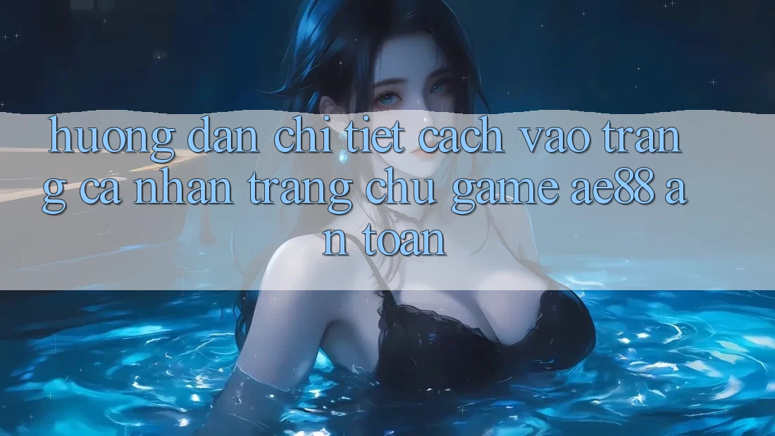 Hướng Dẫn Chi Tiết Cách Vào trang cá nhân Trang chủ Game AE88 An toàn Hướng Dẫn Chi Tiết Cách Vào trang cá nhân Trang chủ Game AE88 An toàn