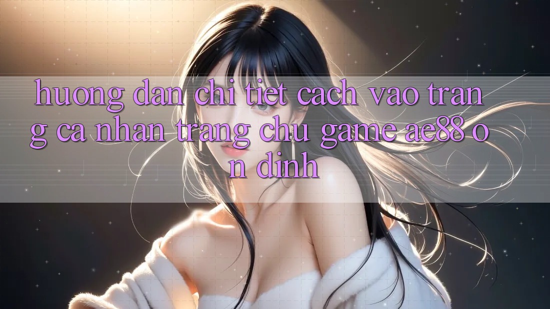 Hướng Dẫn Chi Tiết Cách Vào trang cá nhân Trang chủ Game AE88 Ổn định Hướng Dẫn Chi Tiết Cách Vào trang cá nhân Trang chủ Game AE88 Ổn định