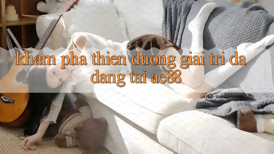 Khám Phá Thiên Đường Giải Trí Đa Dạng Tại AE88