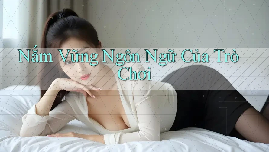 Nắm Vững Ngôn Ngữ Của Trò Chơi Nắm Vững Ngôn Ngữ Của Trò Chơi