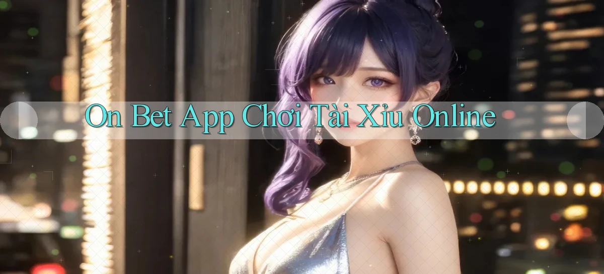 on bet app chơi tài xỉu online
