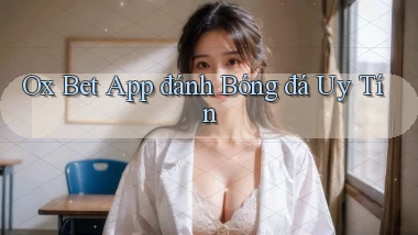 ox bet app đánh bóng đá uy tín