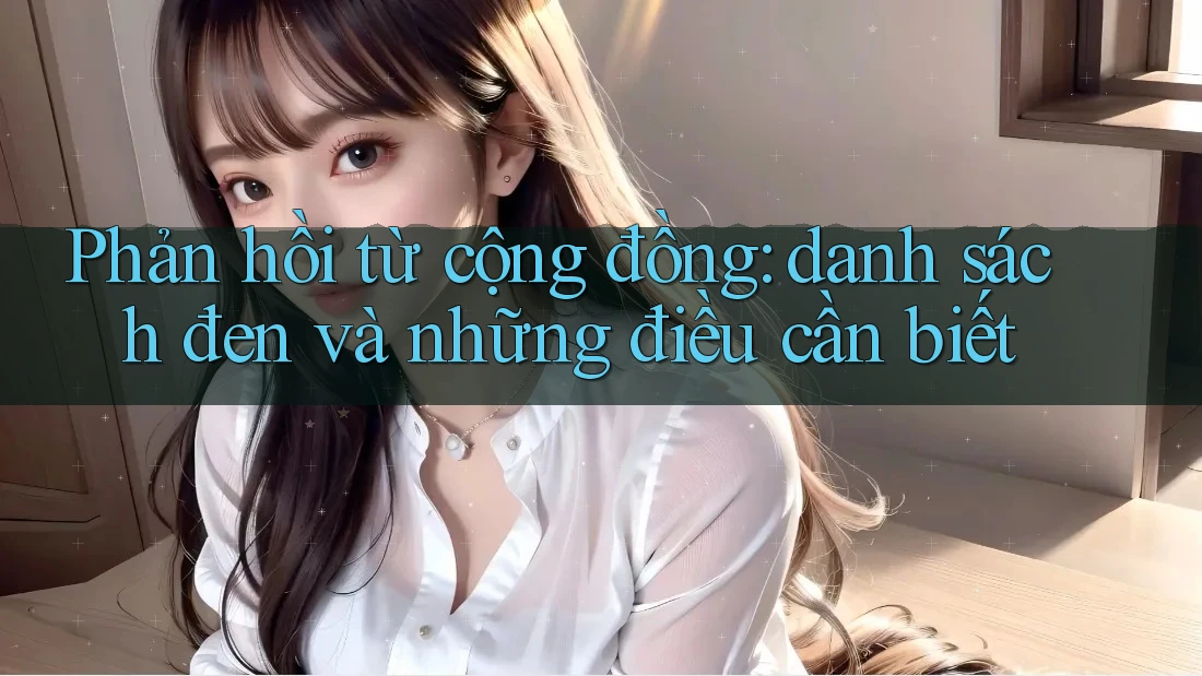 Phản hồi từ cộng đồng: danh sách đen và những điều cần biết Phản hồi từ cộng đồng: danh sách đen và những điều cần biết