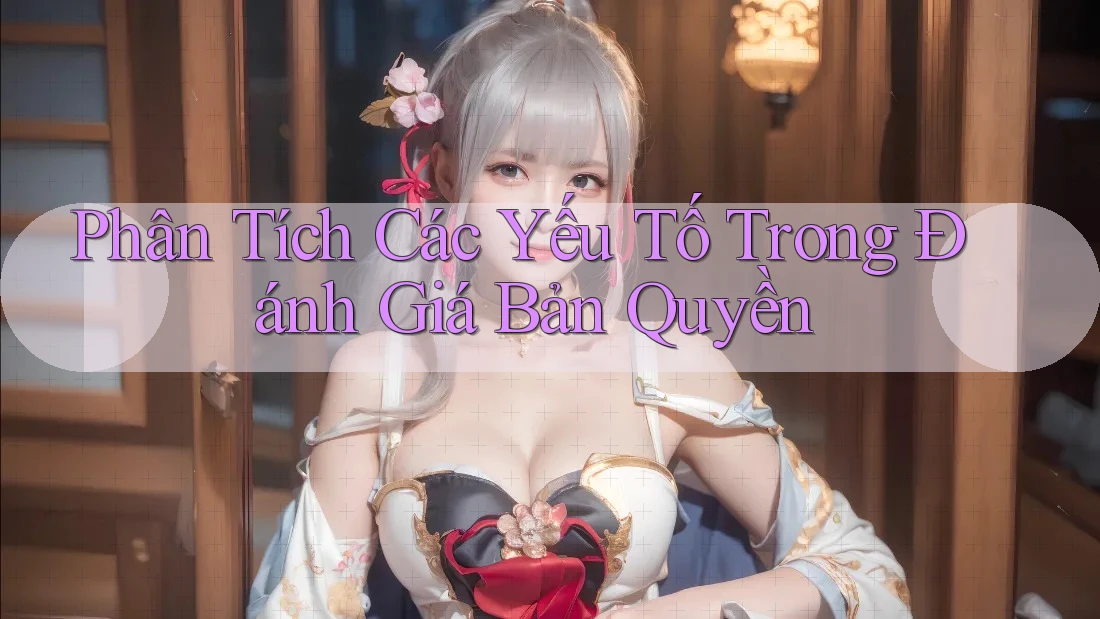 Phân Tích Các Yếu Tố Trong Đánh Giá Bản Quyền Phân Tích Các Yếu Tố Trong Đánh Giá Bản Quyền