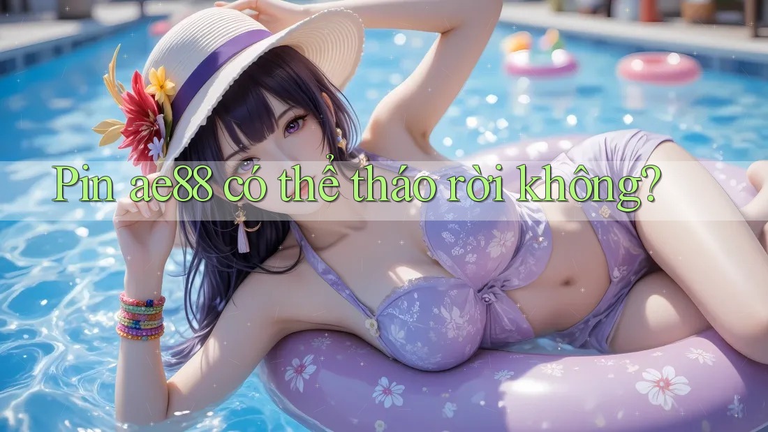 Pin ae88 có thể tháo rời không? Pin ae88 có thể tháo rời không?