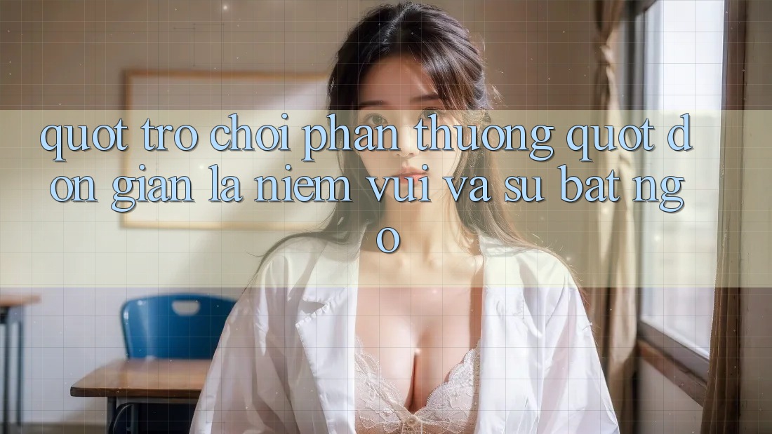 " Trò chơi Phần thưởng" - Đơn Giản Là Niềm Vui Và Sự Bất Ngờ " Trò chơi Phần thưởng" - Đơn Giản Là Niềm Vui Và Sự Bất Ngờ