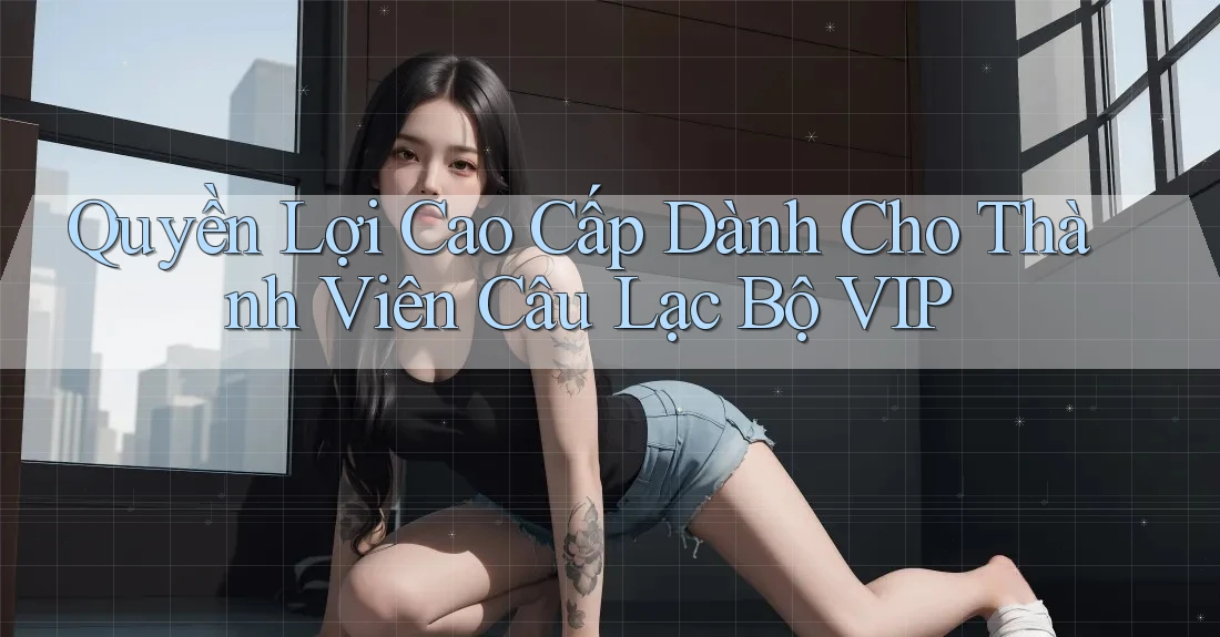 Quyền Lợi Cao Cấp Dành Cho Thành Viên Câu Lạc Bộ VIP Quyền Lợi Cao Cấp Dành Cho Thành Viên Câu Lạc Bộ VIP