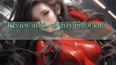 Review ae88   có chạy mượt không