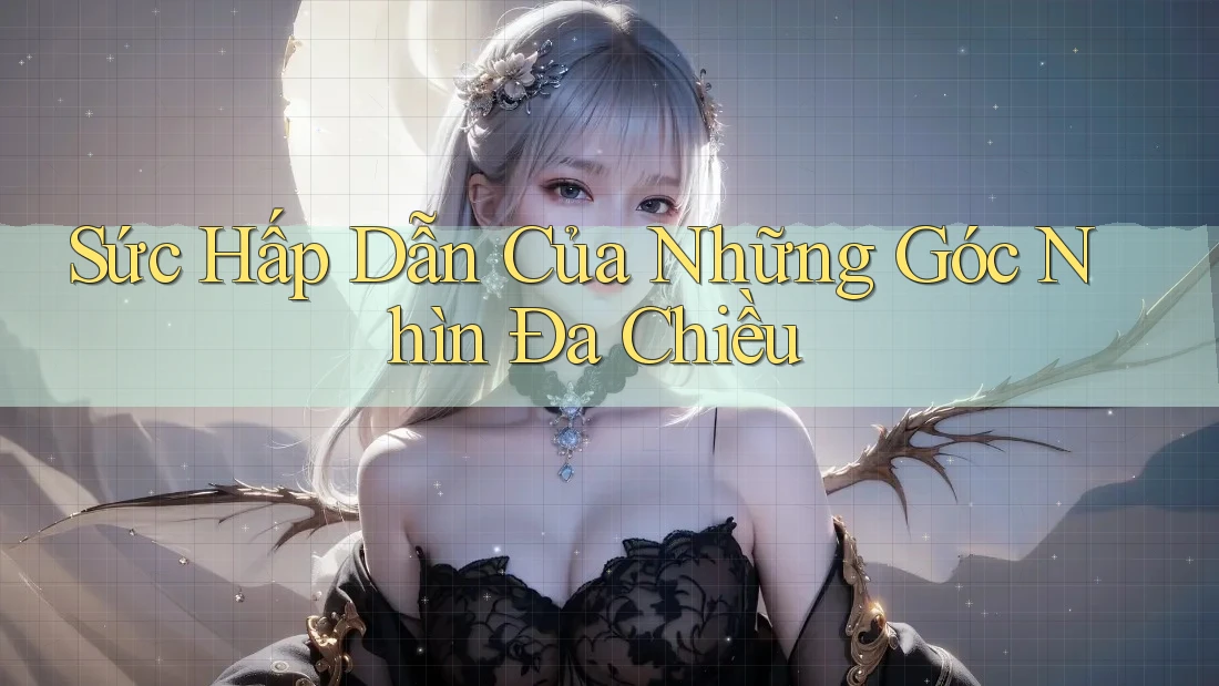 Sức Hấp Dẫn Của Những Góc Nhìn Đa Chiều