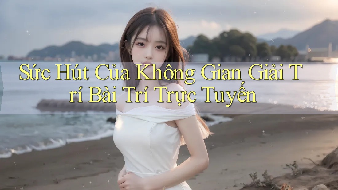 Sức Hút Của Không Gian Giải Trí Bài Trí Trực Tuyến Sức Hút Của Không Gian Giải Trí Bài Trí Trực Tuyến