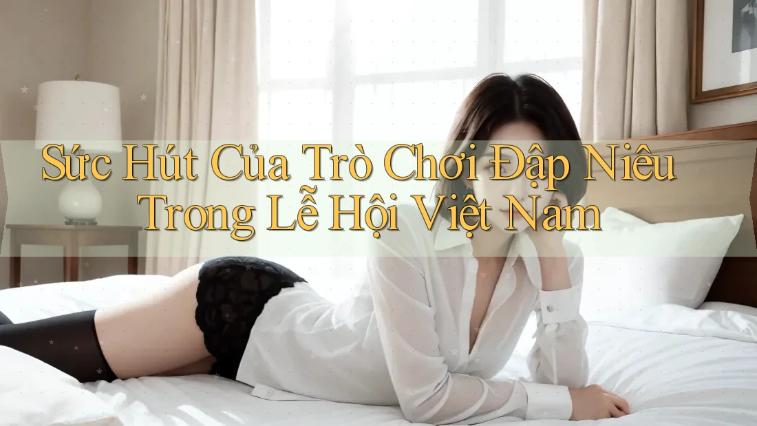 Sức Hút Của Trò Chơi Đập Niêu Trong Lễ Hội Việt Nam