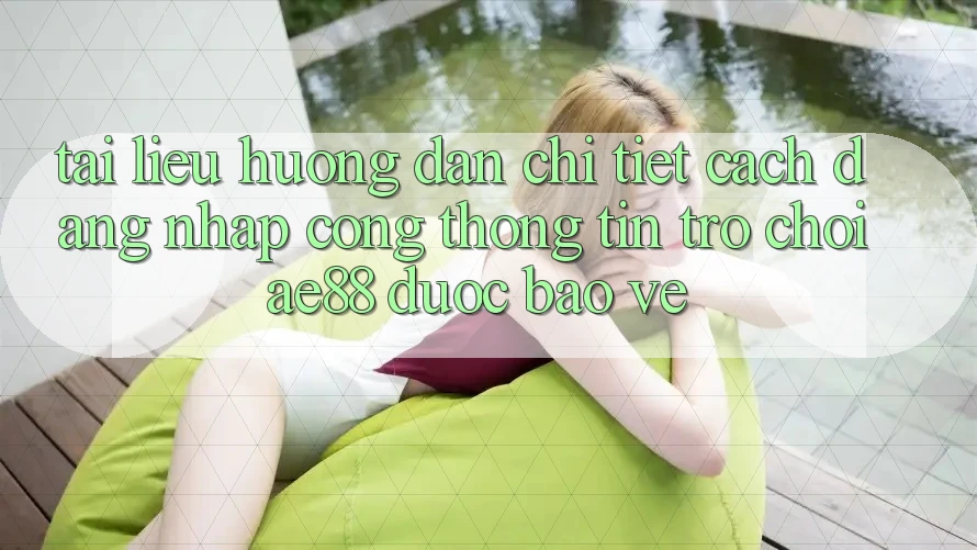 Tài liệu hướng dẫn Chi Tiết Cách Đăng Nhập Cổng thông tin Trò chơi AE88 Được bảo vệ