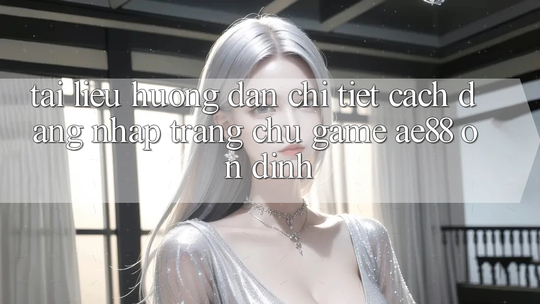 Tài liệu hướng dẫn Chi Tiết Cách Đăng Nhập Trang chủ Game AE88 Ổn định Tài liệu hướng dẫn Chi Tiết Cách Đăng Nhập Trang chủ Game AE88 Ổn định