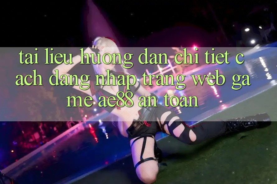 Tài liệu hướng dẫn Chi Tiết Cách Đăng Nhập Trang web Game AE88 An Toàn Tài liệu hướng dẫn Chi Tiết Cách Đăng Nhập Trang web Game AE88 An Toàn