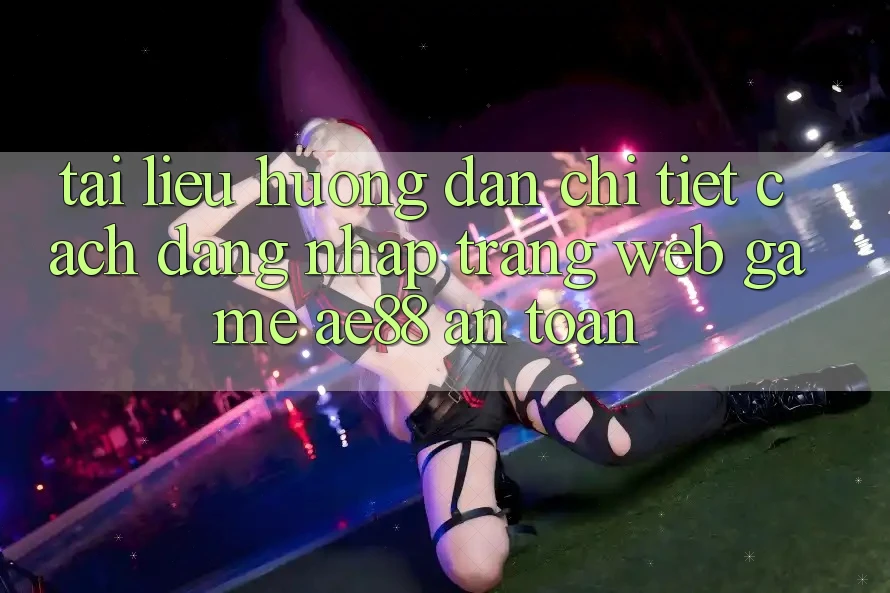 Tài liệu hướng dẫn Chi Tiết Cách Đăng Nhập Trang web Game AE88 An Toàn Tài liệu hướng dẫn Chi Tiết Cách Đăng Nhập Trang web Game AE88 An Toàn