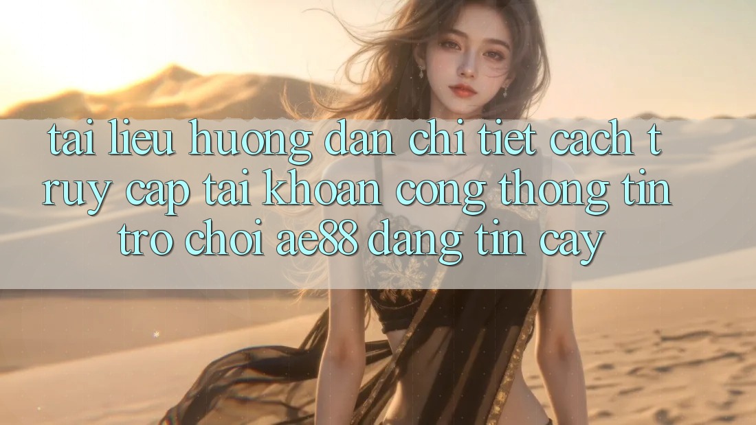 Tài liệu hướng dẫn Chi Tiết Cách Truy cập tài khoản Cổng thông tin Trò chơi AE88 Đáng tin cậy