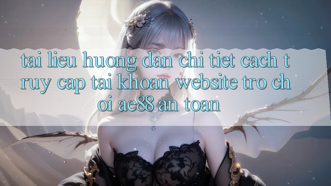 Tài liệu hướng dẫn Chi Tiết Cách Truy cập tài khoản Website Trò chơi AE88 An Toàn Tài liệu hướng dẫn Chi Tiết Cách Truy cập tài khoản Website Trò chơi AE88 An Toàn