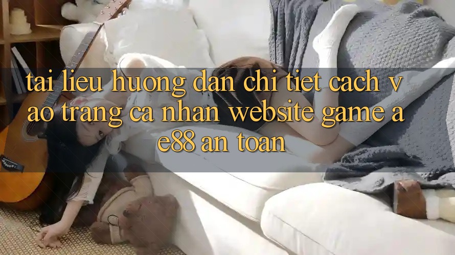 Tài liệu hướng dẫn Chi Tiết Cách Vào trang cá nhân Website Game AE88 An Toàn Tài liệu hướng dẫn Chi Tiết Cách Vào trang cá nhân Website Game AE88 An Toàn