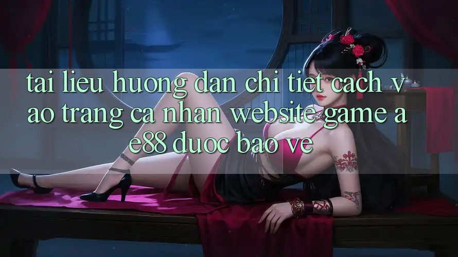 Tài liệu hướng dẫn Chi Tiết Cách Vào trang cá nhân Website Game AE88 Được bảo vệ Tài liệu hướng dẫn Chi Tiết Cách Vào trang cá nhân Website Game AE88 Được bảo vệ