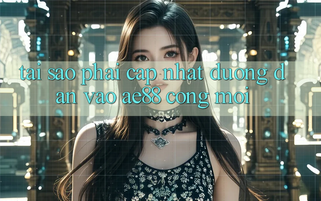Tại Sao Phải Cập Nhật Đường dẫn Vào AE88 - Cổng Mới?