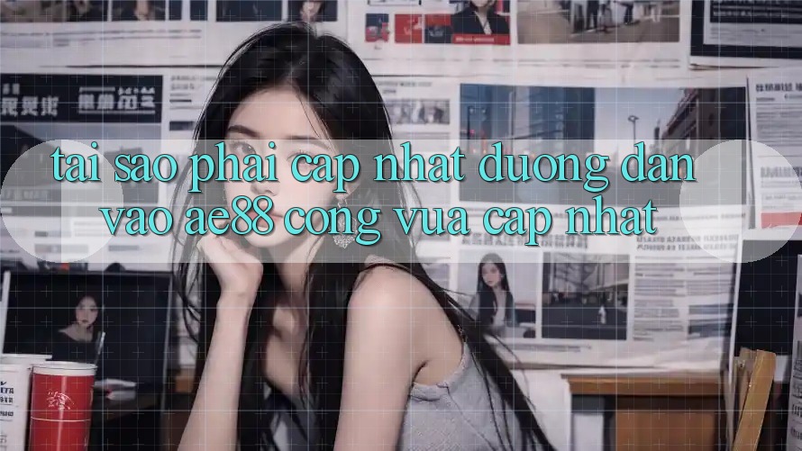 Tại Sao Phải Cập Nhật Đường dẫn Vào AE88 - Cổng Vừa cập nhật?