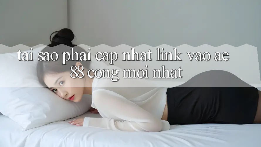 Tại Sao Phải Cập Nhật Link Vào AE88 - Cổng Mới Nhất? Tại Sao Phải Cập Nhật Link Vào AE88 - Cổng Mới Nhất?