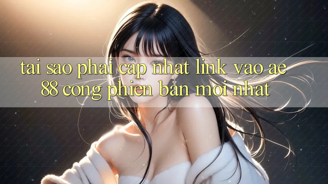 Tại Sao Phải Cập Nhật Link Vào AE88 - Cổng Phiên bản mới Nhất? Tại Sao Phải Cập Nhật Link Vào AE88 - Cổng Phiên bản mới Nhất?