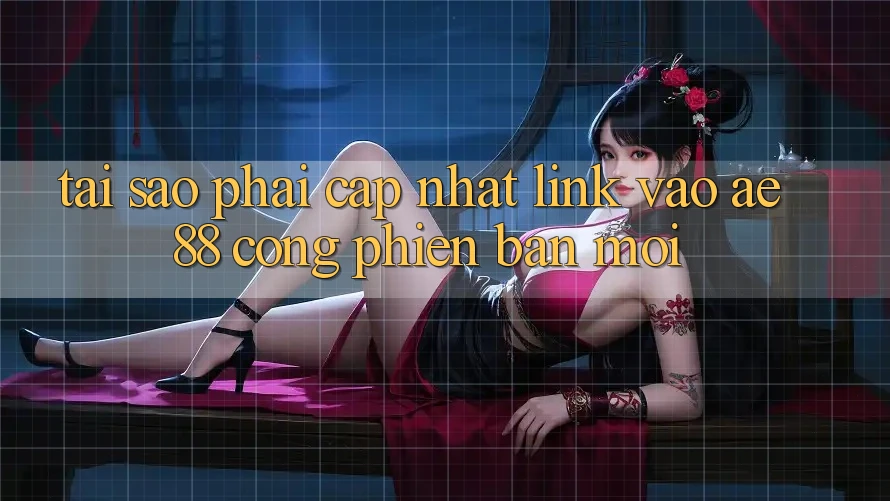 Tại Sao Phải Cập Nhật Link Vào AE88 - Cổng Phiên bản mới? Tại Sao Phải Cập Nhật Link Vào AE88 - Cổng Phiên bản mới?