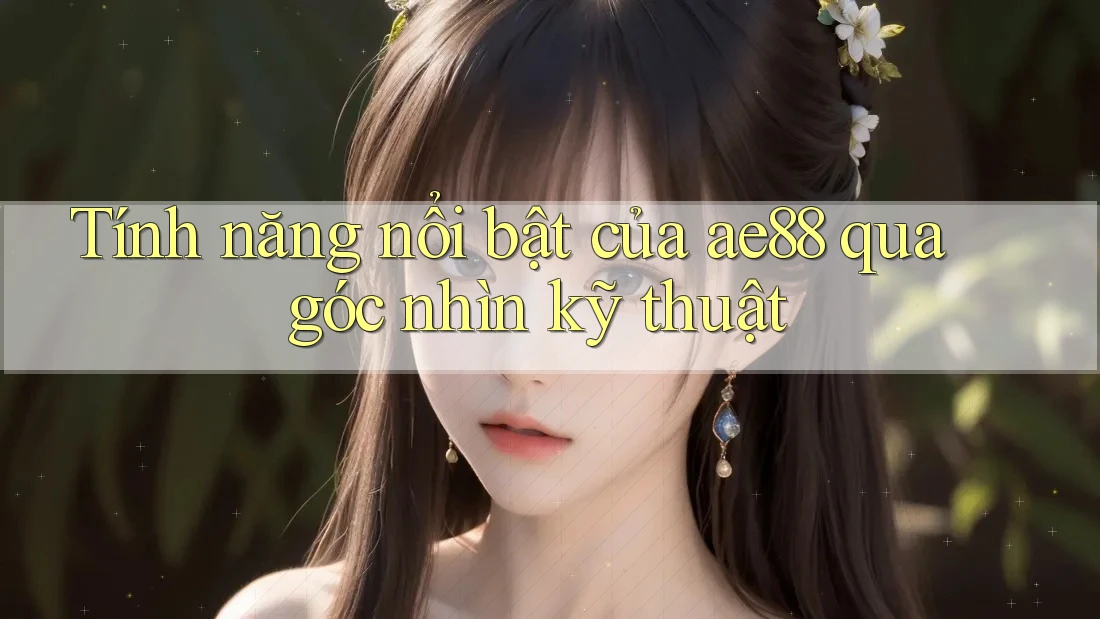 Tính năng nổi bật của ae88 qua góc nhìn kỹ thuật Tính năng nổi bật của ae88 qua góc nhìn kỹ thuật