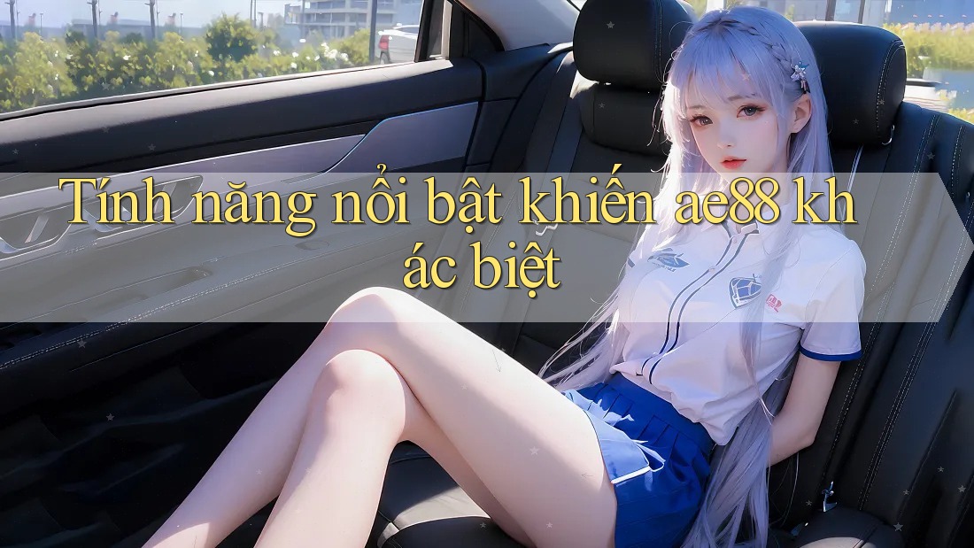 Tính năng nổi bật khiến ae88 khác biệt