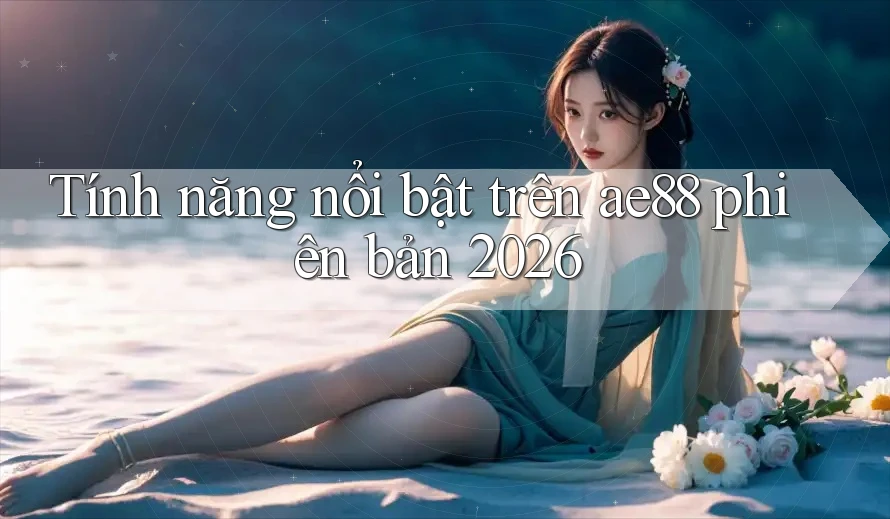 Tính năng nổi bật trên ae88 phiên bản 2026