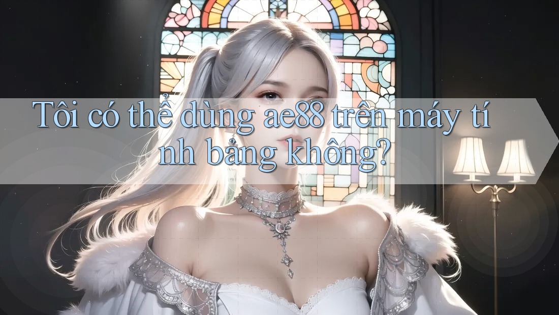 Tôi có thể dùng ae88 trên máy tính bảng không? Tôi có thể dùng ae88 trên máy tính bảng không?