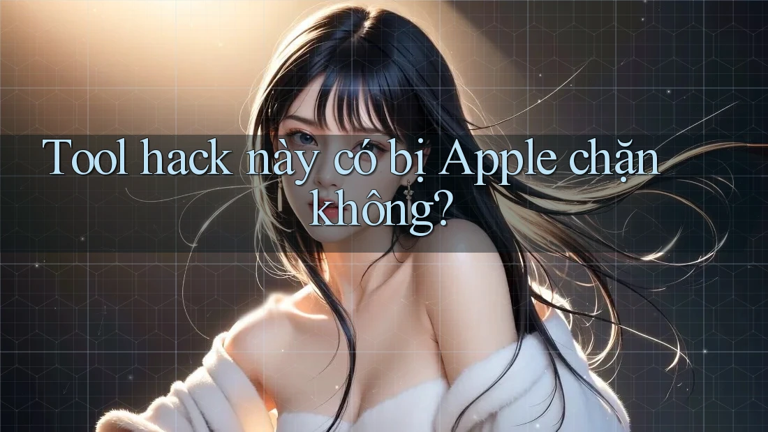 Tool hack này có bị Apple chặn không? Tool hack này có bị Apple chặn không?