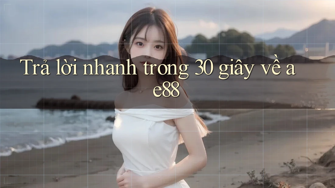 Trả lời nhanh trong 30 giây về ae88 Trả lời nhanh trong 30 giây về ae88