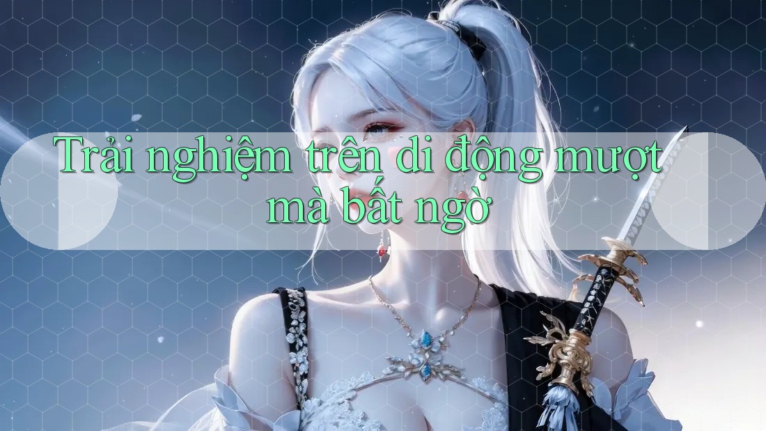 Trải nghiệm trên di động mượt mà bất ngờ Trải nghiệm trên di động mượt mà bất ngờ